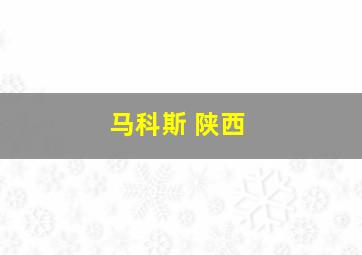 马科斯 陕西